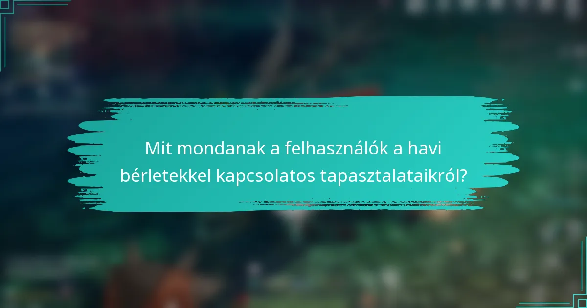 Mit mondanak a felhasználók a havi bérletekkel kapcsolatos tapasztalataikról?