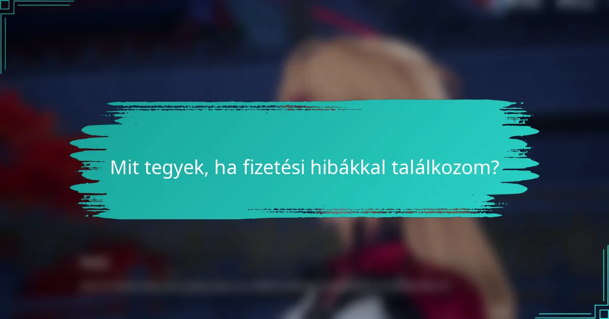 Mit tegyek, ha fizetési hibákkal találkozom?